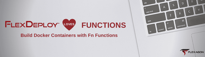 FlexDeploy Loves Functions: Build Docker Containers with Fn Functions