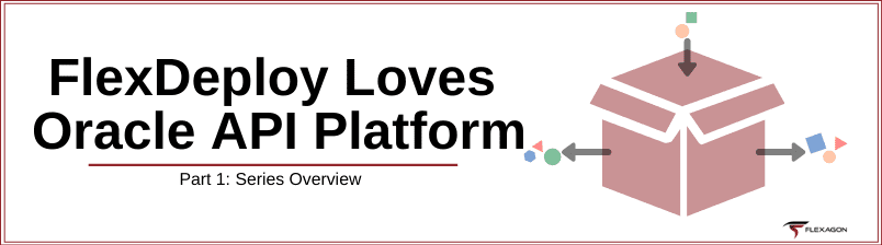 FlexDeploy Loves Oracle API Platform blog series