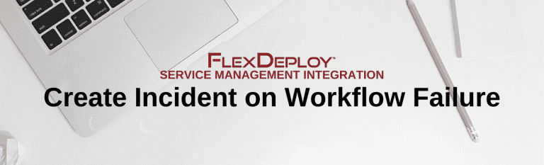 FlexDeploy Service Management: Create Incident on Workflow Failure
